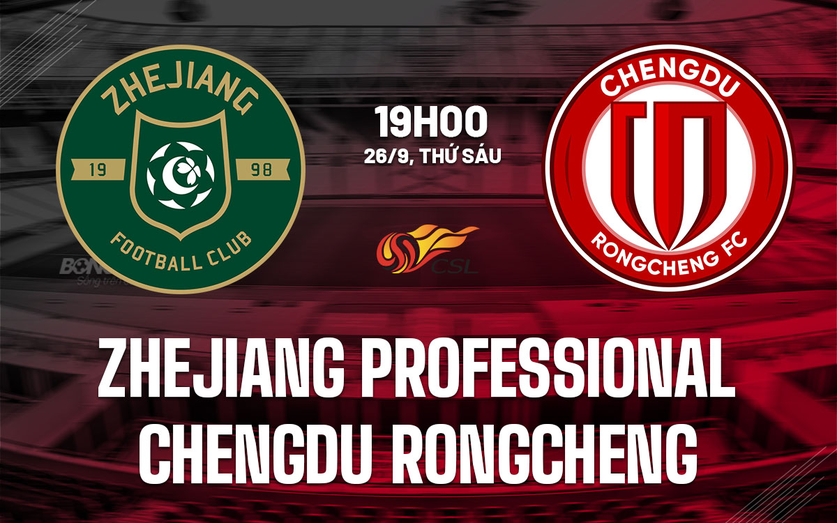 nhan dinh bong da du doan Zhejiang Professional vs Chengdu Rongcheng vdqg trung quoc hom nay