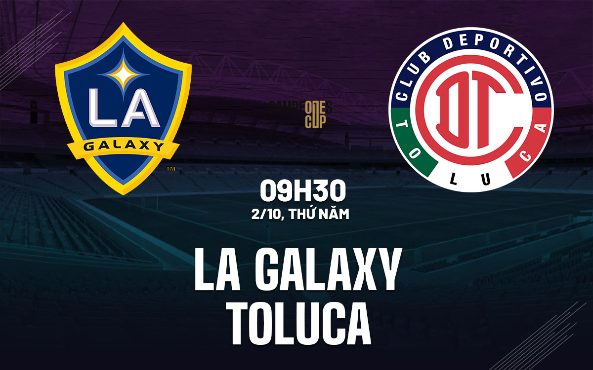nhan dinh bong da du doan LA Galaxy vs Toluca hom nay