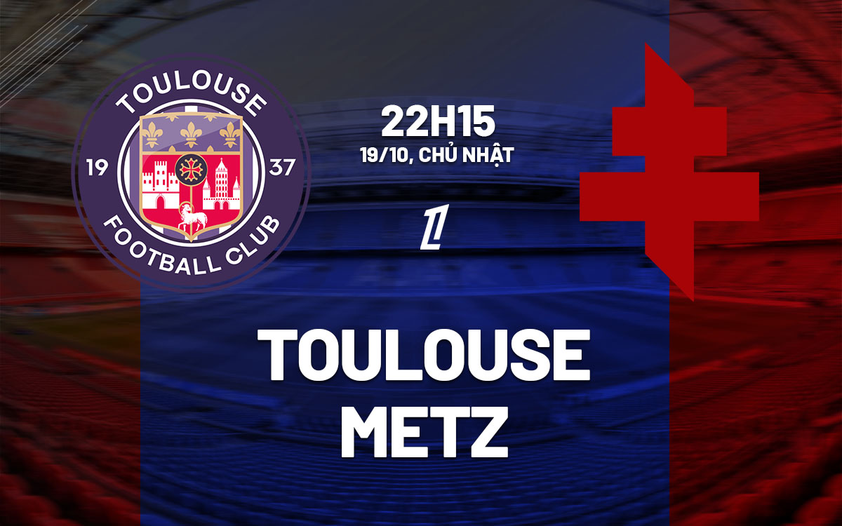 nhan dinh bong da du doan Toulouse vs Metz vdqg phap ligue 1 hom nay