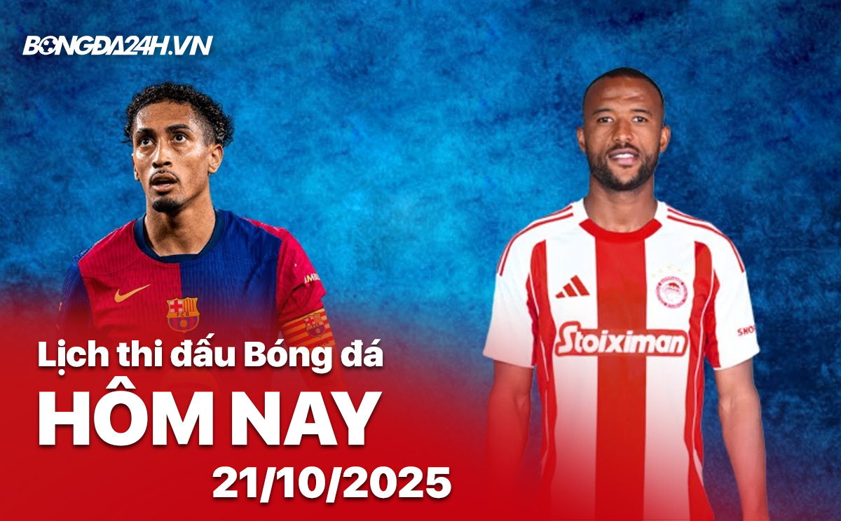 Lịch thi đấu bóng đá hôm nay 21/10/2025