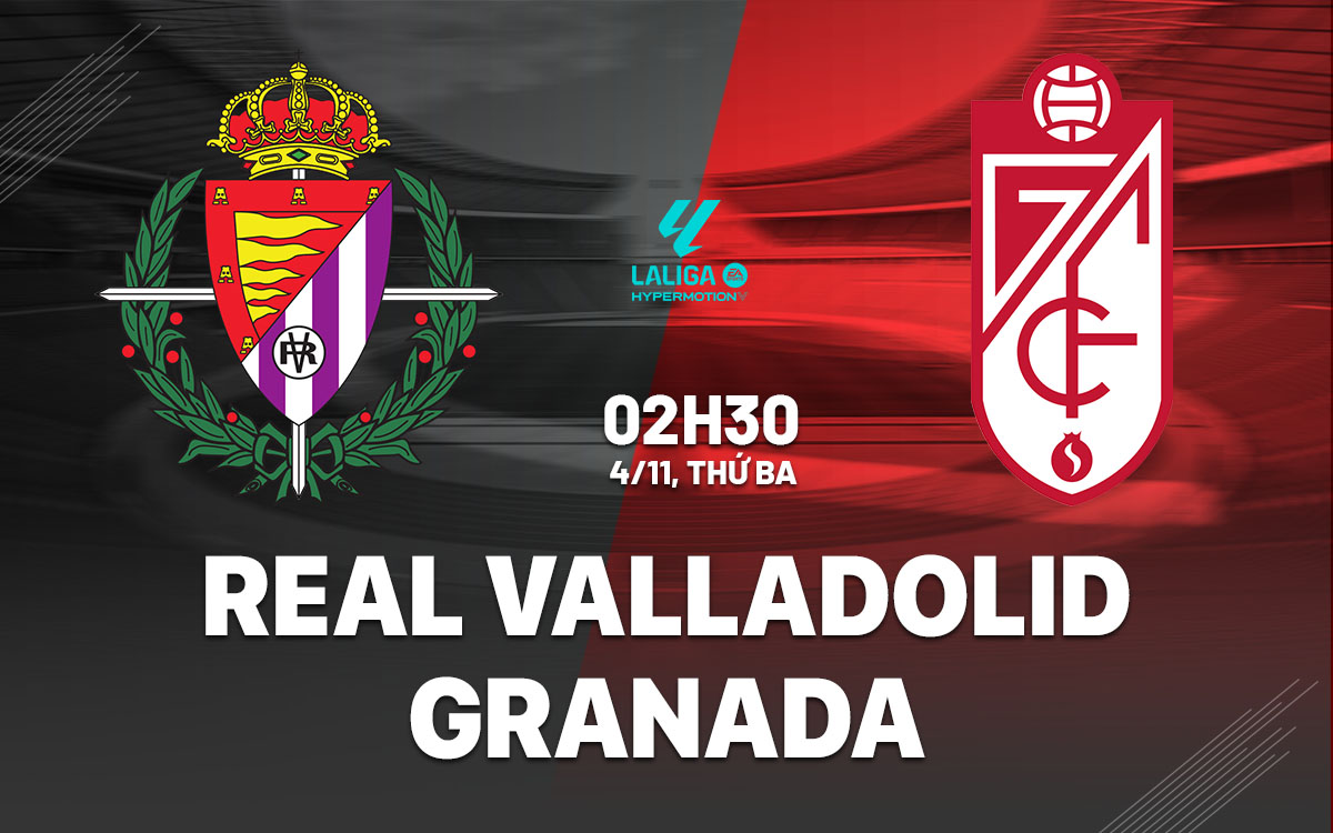 nhan dinh bong da du doan Real Valladolid vs Granada hang 2 tay ban nha hom nay