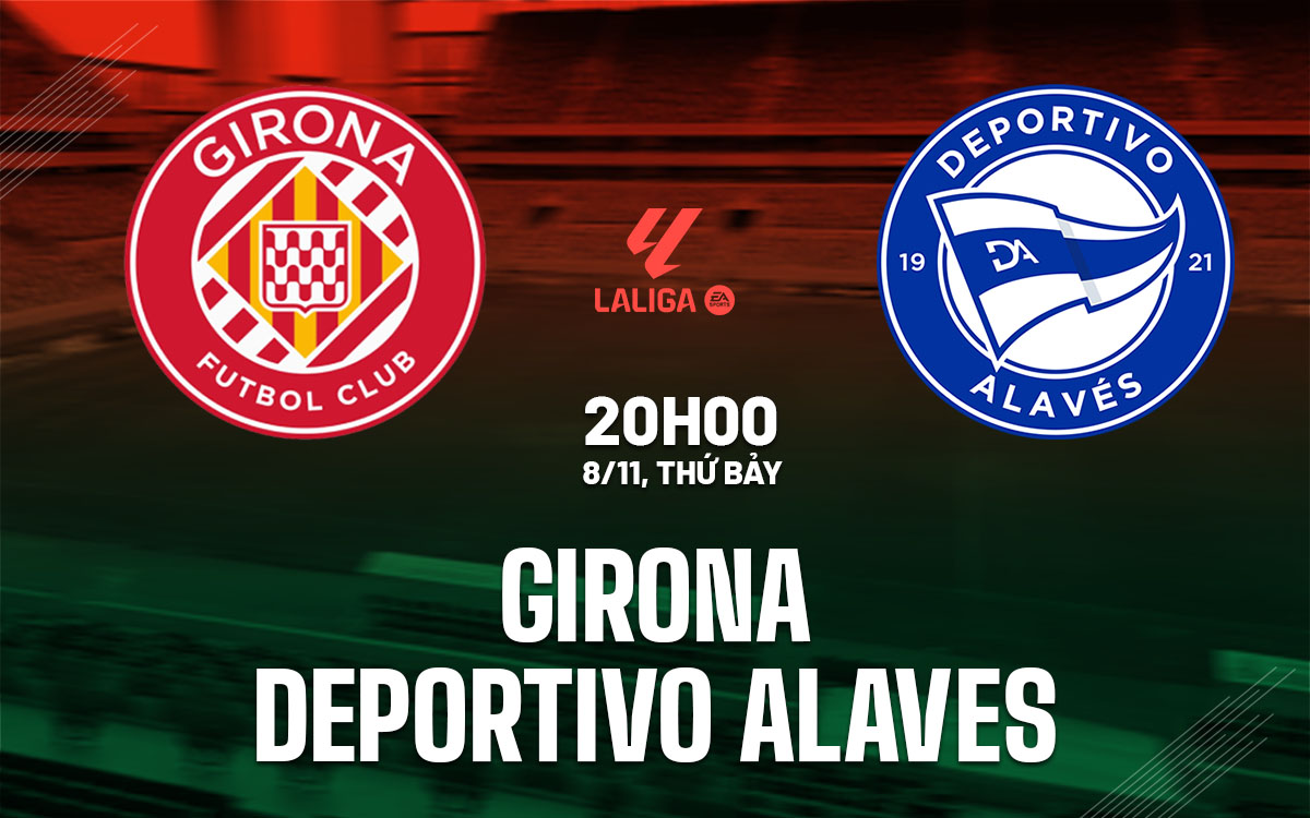 nhan dinh bong da du doan Girona vs Deportivo Alaves vdqg tay ban nha la liga hom nay