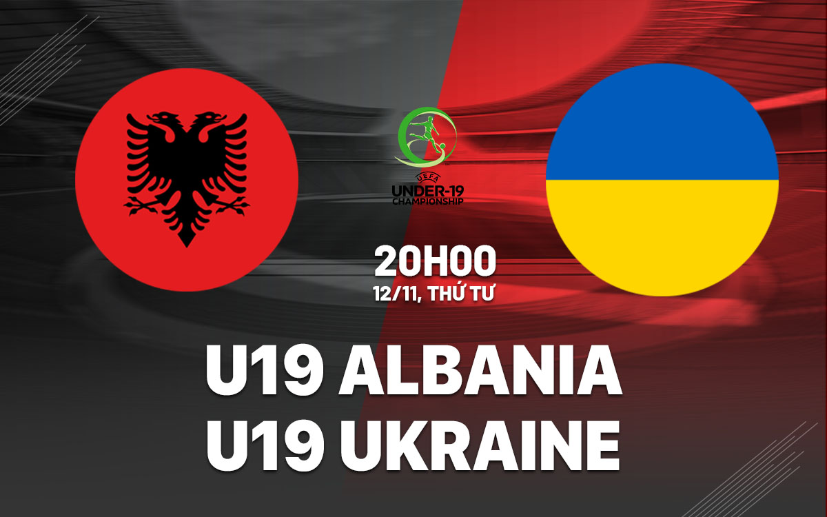 nhan dinh bong da du doan U19 Albania vs U19 Ukraine vong loai u19 chau au hom nay