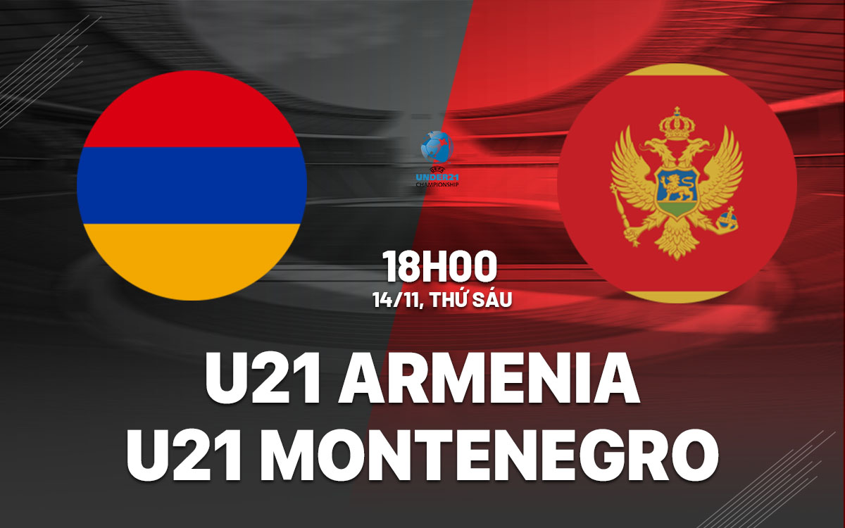 nhan dinh bong da du doan U21 Armenia vs U21 Montenegro vong loai u21 chau au hom nay