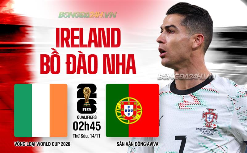 Ireland vs Bồ Đào Nha vòng loại World Cup 2026 khu vực châu Âu. Ireland vs Bo dao Nha vong loai World Cup 2026 khu vuc chau au.