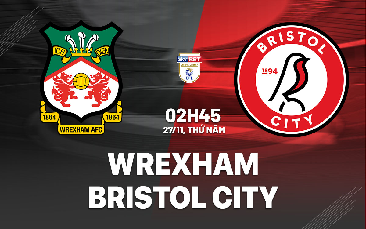nhan dinh bong da du doan Wrexham vs Bristol City hang nhat anh championship hom nay