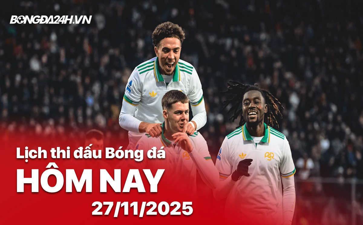 Lịch thi đấu bóng đá hôm nay 27/11/2025 Lịch thi đấu bóng đá hôm nay 27/11/2025