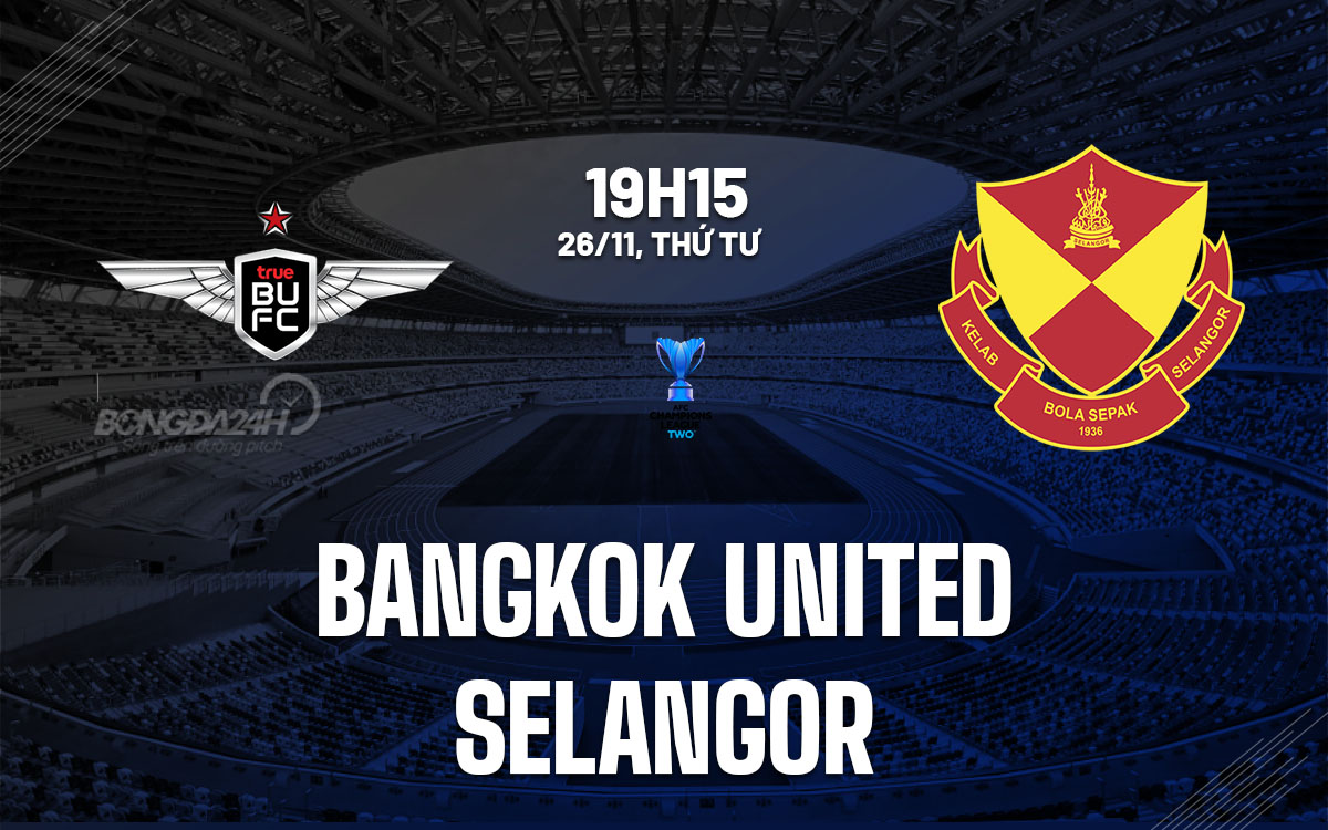 nhan dinh bong da du doan Bangkok United vs Selangor afc champions league two hom nay