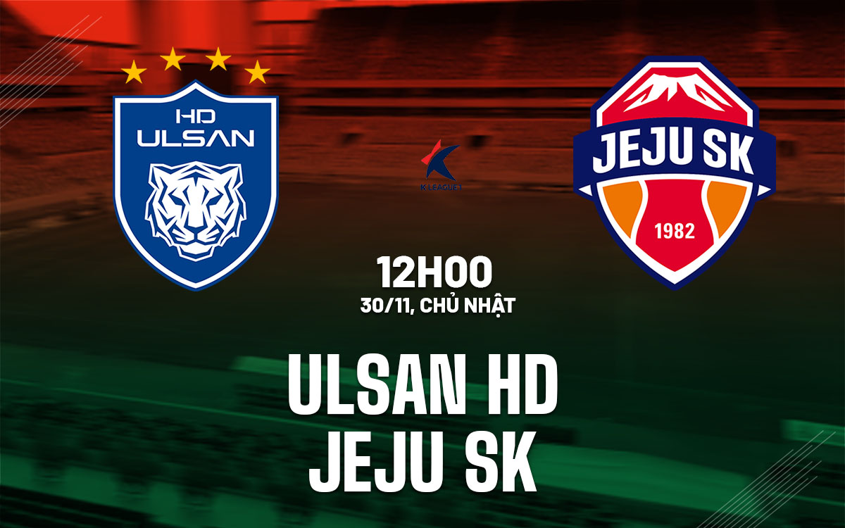 nhan dinh bong da du doan Ulsan HD vs Jeju SK vdqg han quoc hom nay nhan dinh bong da du doan Ulsan HD vs Jeju SK vdqg han quoc hom nay