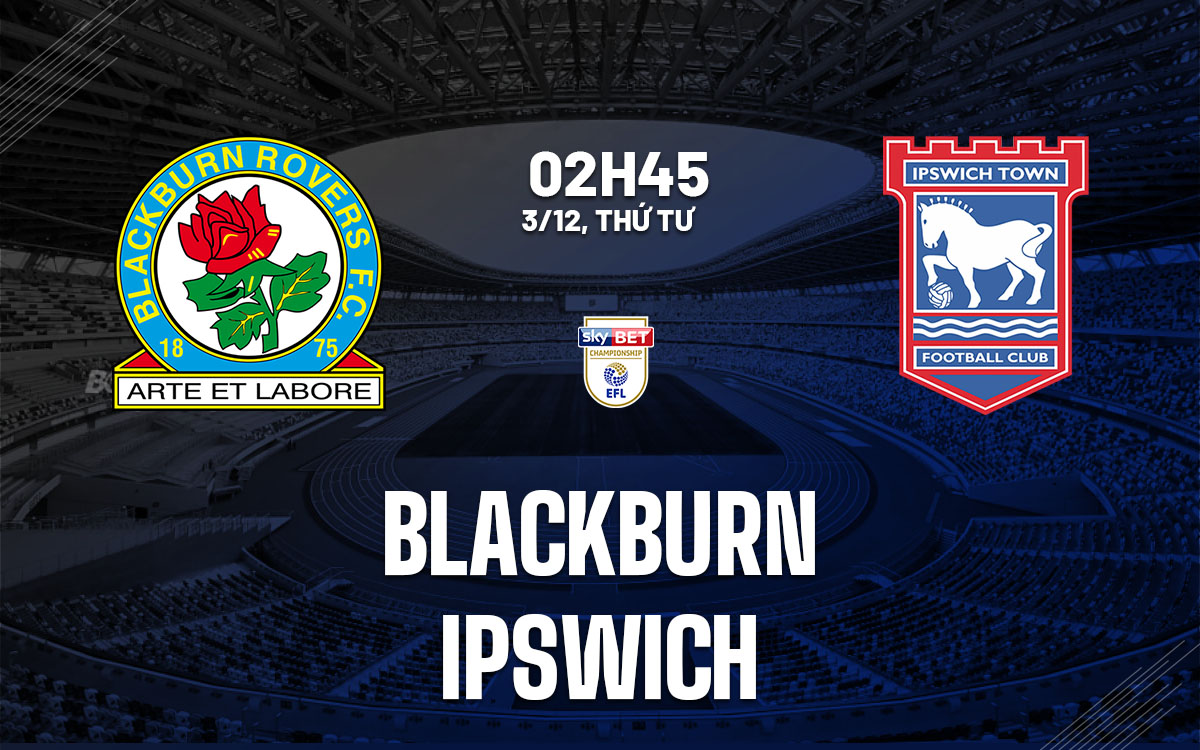 nhan dinh bong da du doan Blackburn vs Ipswich hang nhat anh championship hom nay