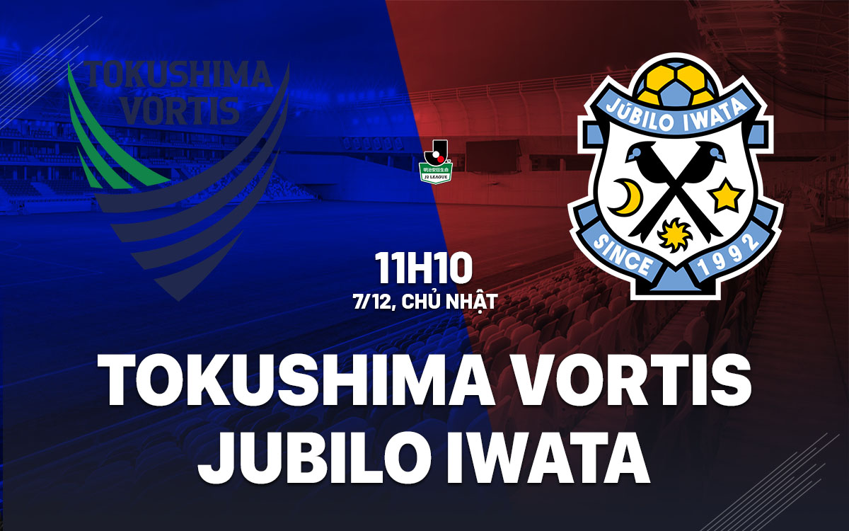 nhan dinh bong da du doan Tokushima Vortis vs Jubilo Iwata hang 2 nhat ban hom nay nhan dinh bong da du doan Tokushima Vortis vs Jubilo Iwata hang 2 nhat ban hom nay