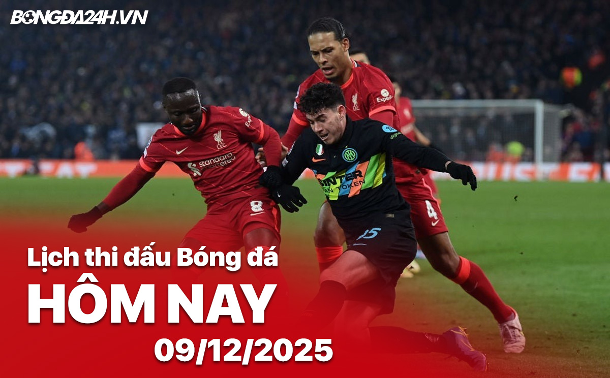 Lịch thi đấu bóng đá hôm nay 09/12/2025 Lịch thi đấu bóng đá hôm nay 09/12/2025