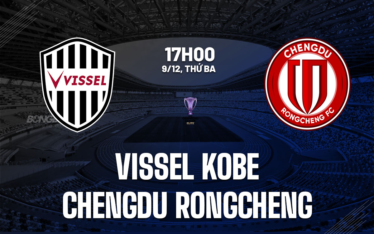 nhan dinh bong da du doan Vissel Kobe vs Chengdu Rongcheng cup c1 chau a afc champions league elite hom nay nhan dinh bong da du doan Vissel Kobe vs Chengdu Rongcheng cup c1 chau a afc champions league elite hom nay