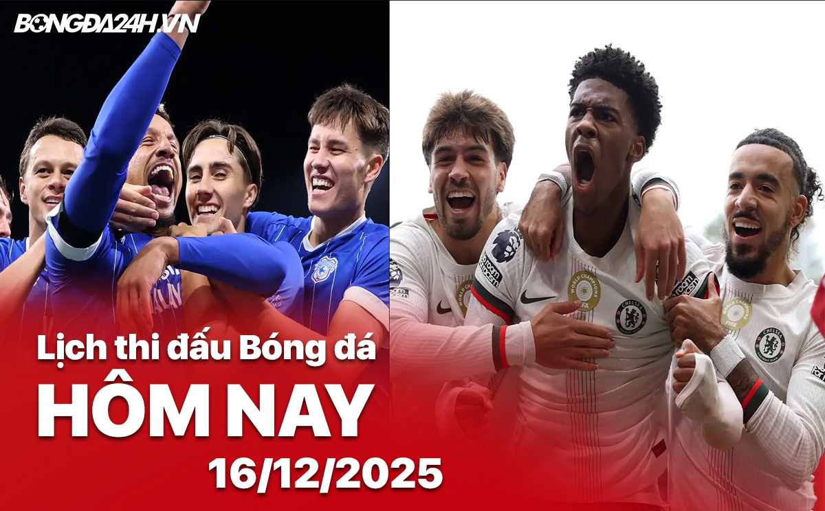 Lịch thi đấu bóng đá hôm nay 16/12/2025