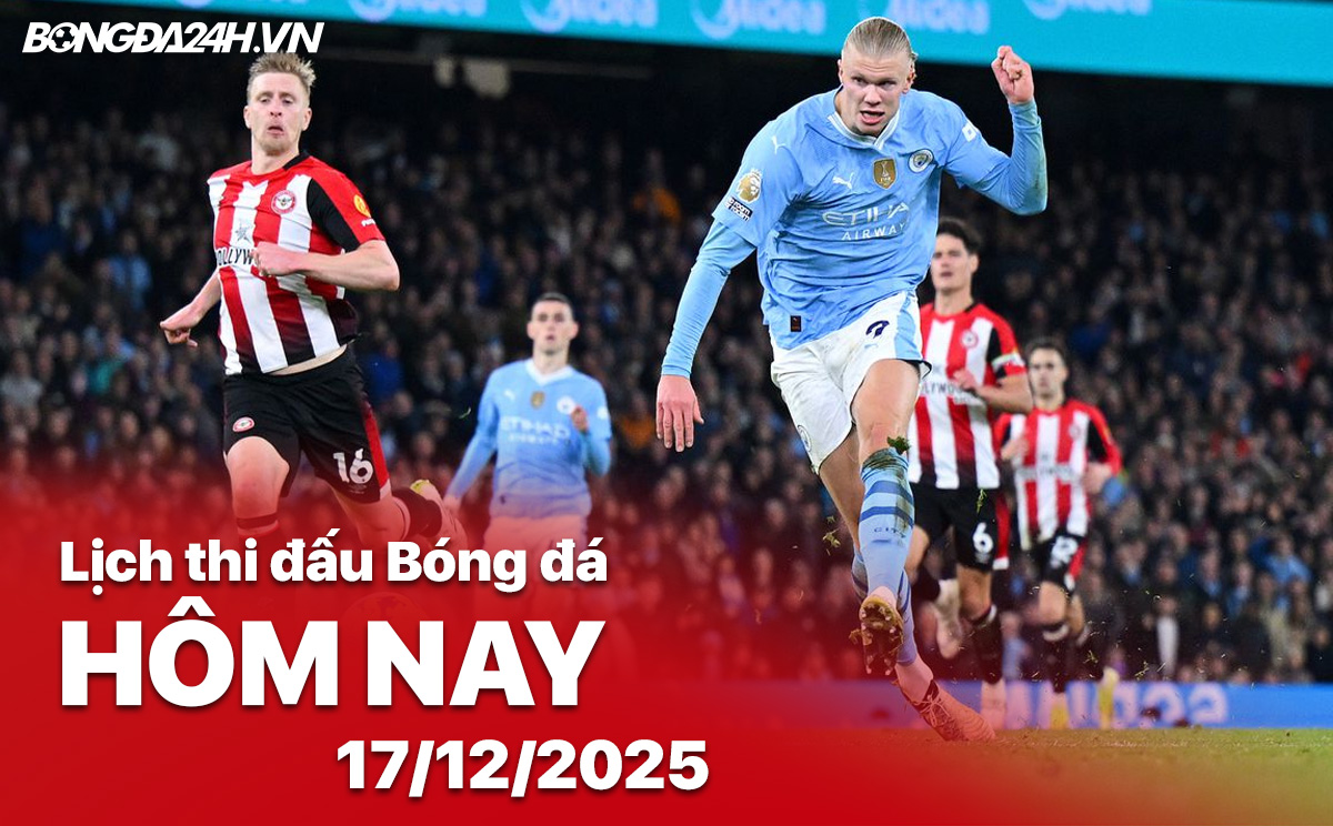 Lịch thi đấu bóng đá hôm nay 17/12/2025