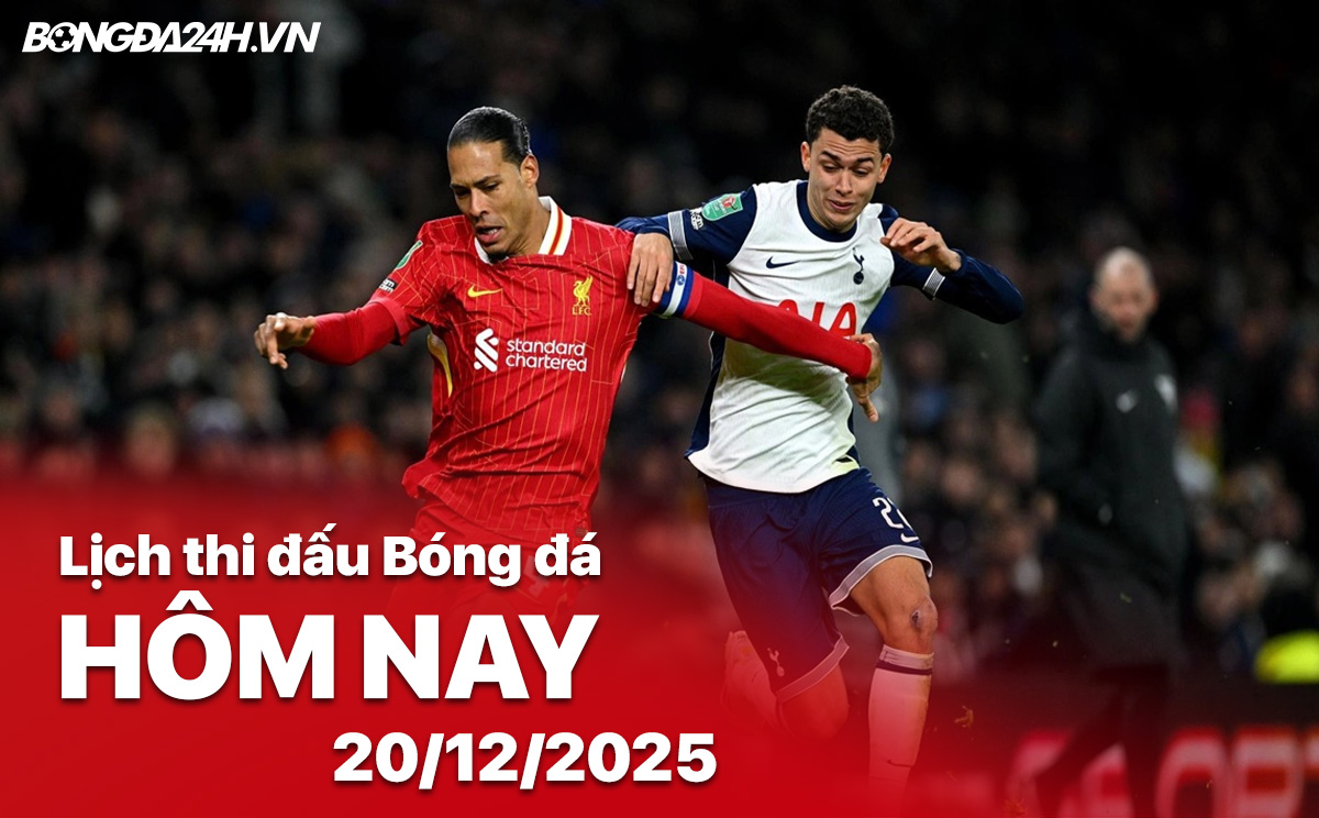 Lịch thi đấu bóng đá hôm nay 20/12/2025