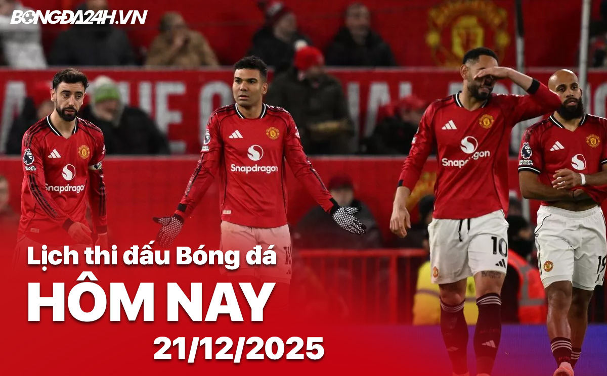  Lịch thi đấu bóng đá hôm nay 21/12/2025