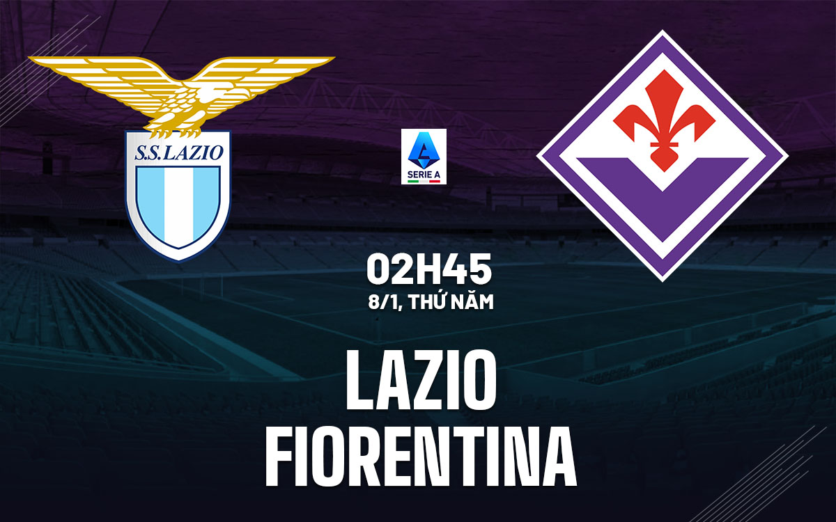 nhan dinh bong da du doan Lazio vs Fiorentina vdqg italia serie a hom nay nhan dinh bong da du doan Lazio vs Fiorentina vdqg italia serie a hom nay