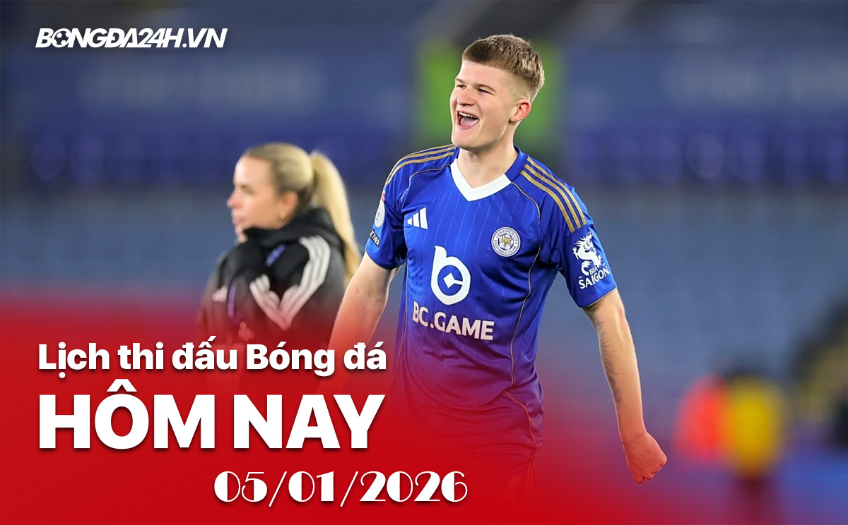 Lịch thi đấu bóng đá hôm nay 05/01/2026