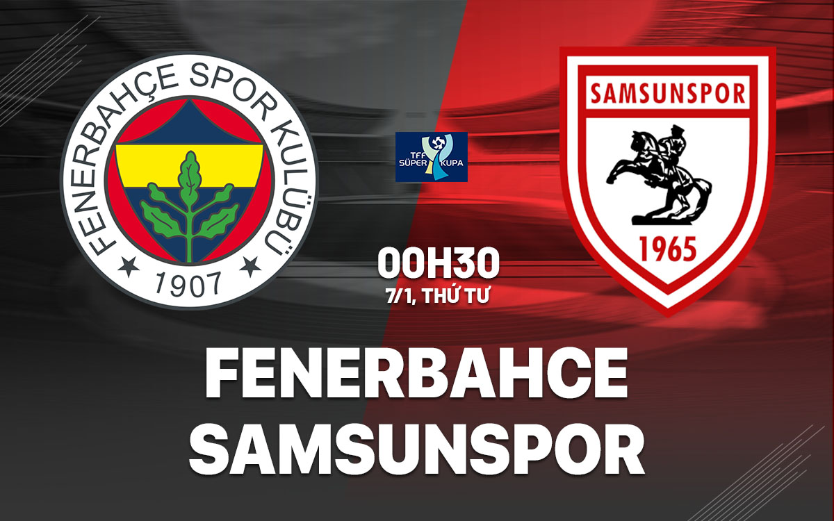 nhan dinh bong da du doan Fenerbahce vs Samsunspor sieu cup tho nhi ky hom nay