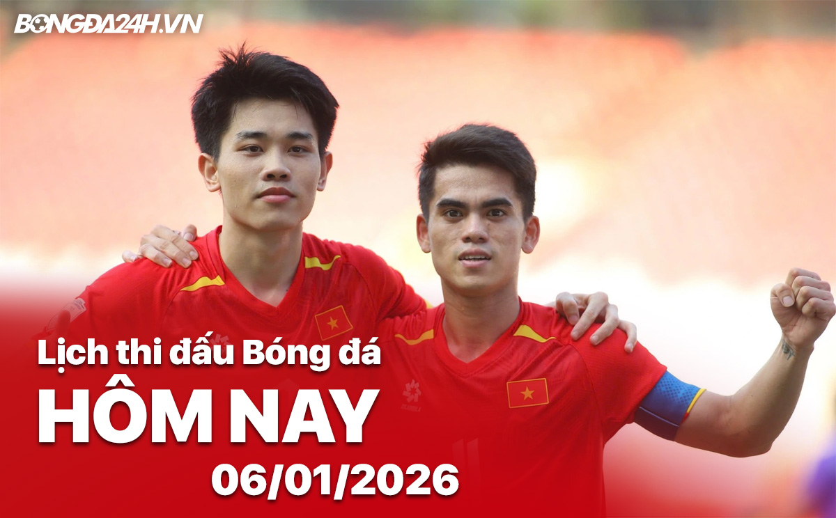 Lịch thi đấu bóng đá hôm nay 06/01/2026