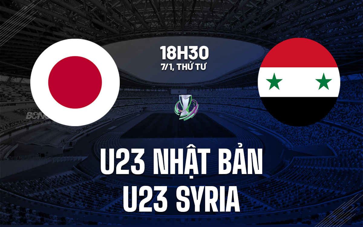 nhan dinh bong da du doan U23 Nhat Ban vs U23 Syria vck u23 chau a hom nay