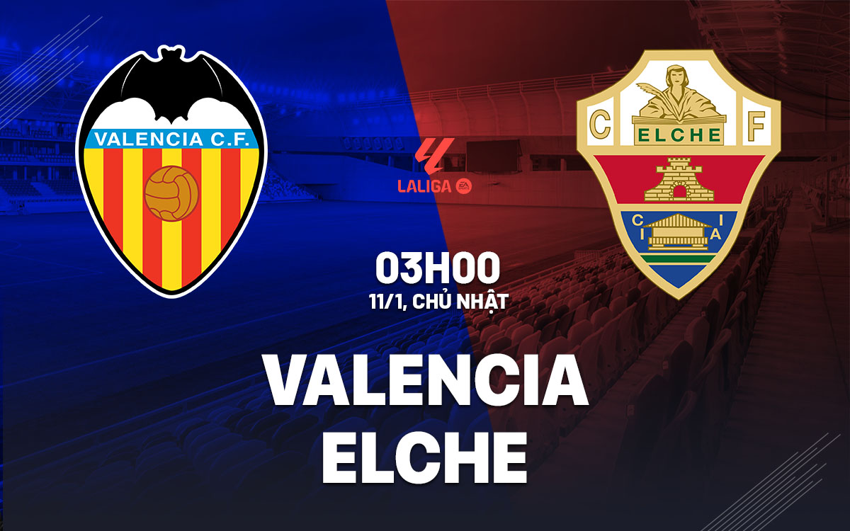 nhan dinh bong da du doan Valencia vs Elche vdqg tay ban nha la liga hom nay