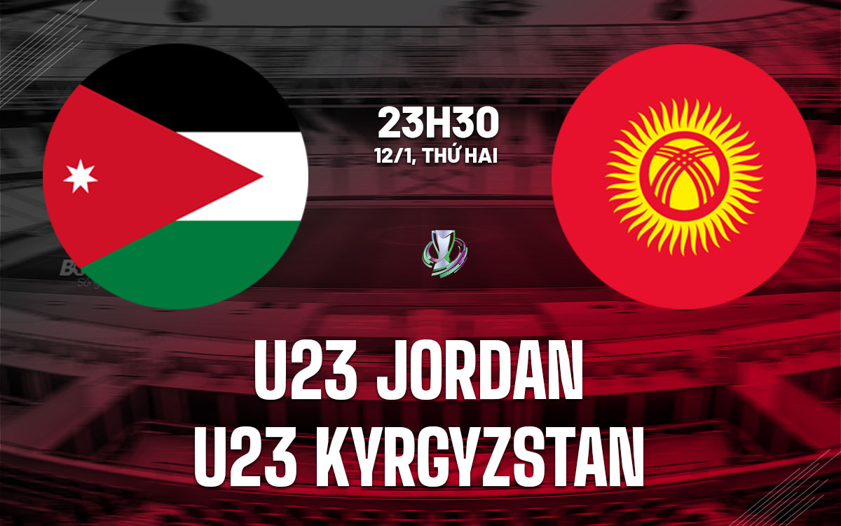 nhan dinh bong da du doan U23 Jordan vs U23 Kyrgyzstan giai vo dich u23 chau a hom nay
