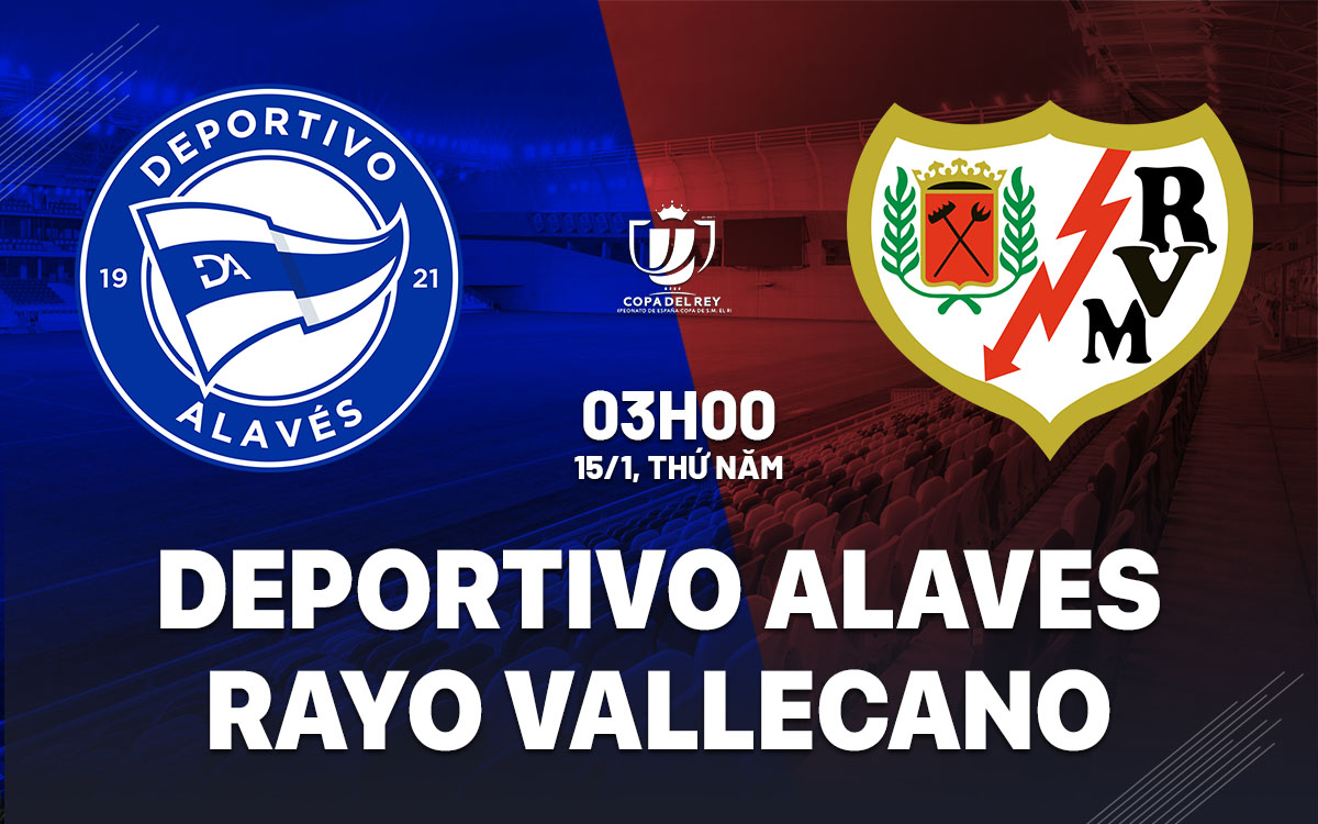 nhan dinh bong da du doan Deportivo Alaves vs Rayo Vallecano cup quoc gia nha vua tay ban nha copa del rey hom nay