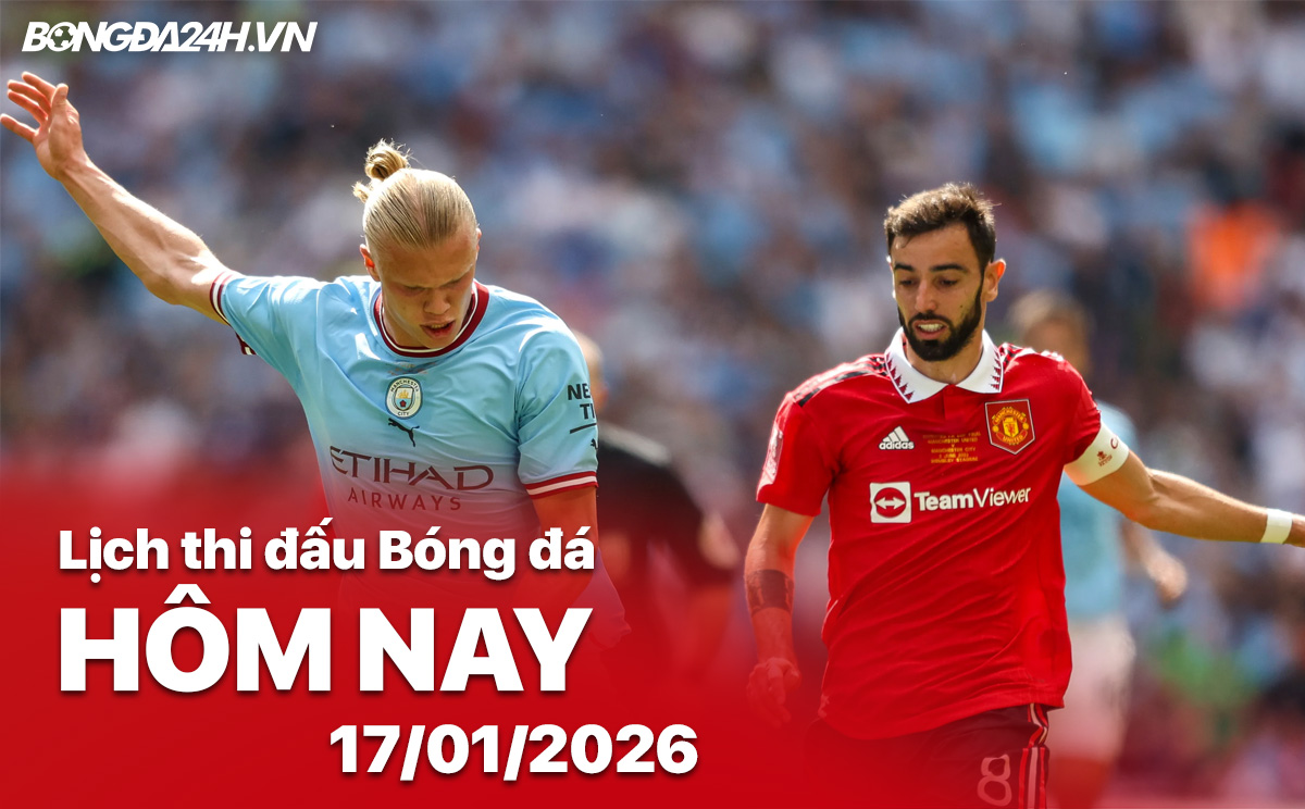 Lịch thi đấu bóng đá hôm nay 17/01/2026