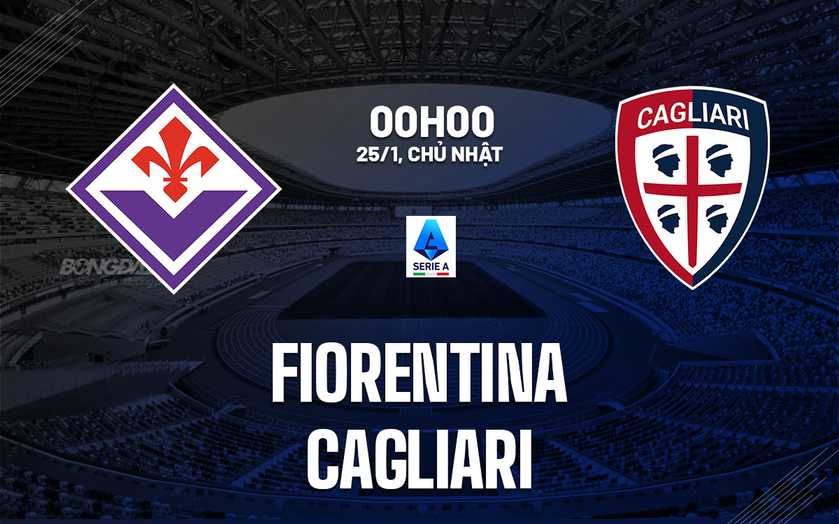nhan dinh bong da du doan Fiorentina vs Cagliari vdqg italia serie a hom nay nhan dinh bong da du doan Fiorentina vs Cagliari vdqg italia serie a hom nay