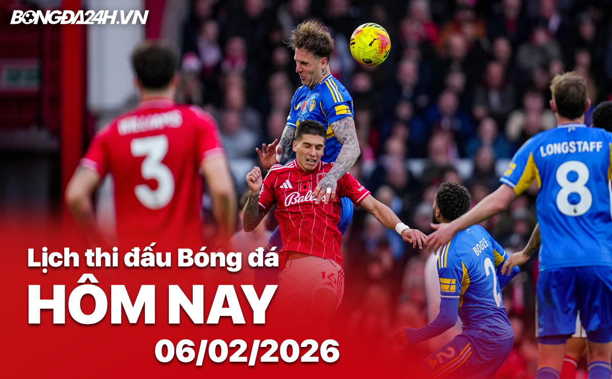 Lịch thi đấu bóng đá hôm nay 06/02/2026