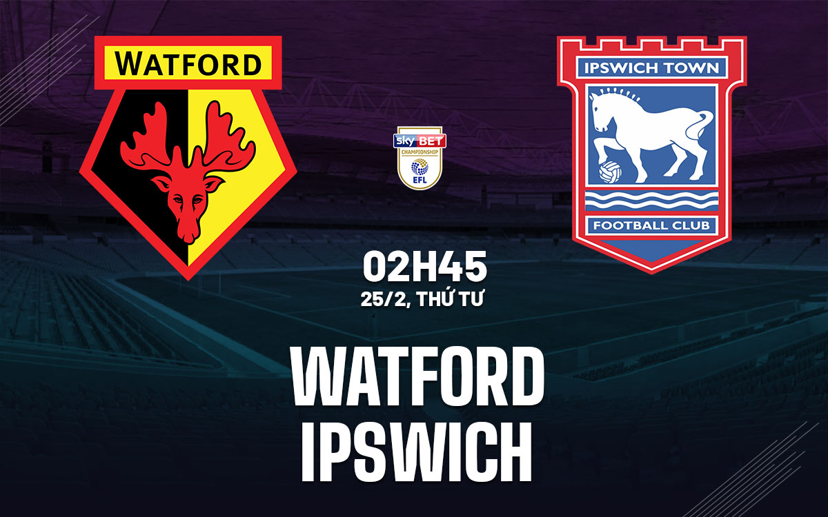 nhan dinh bong da du doan Watford vs Ipswich hang nhat anh championship hom nay
