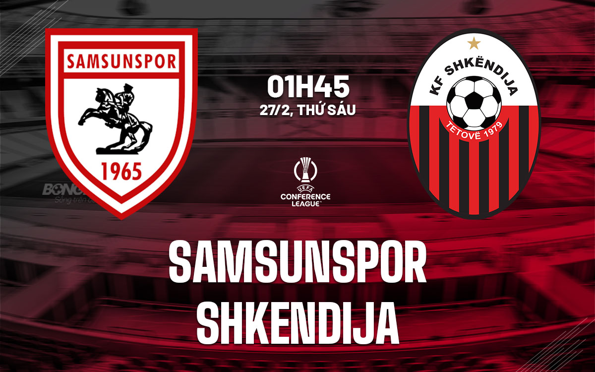 nhan dinh bong da du doan Samsunspor vs Shkendija cup c3 chau au conference league hom nay