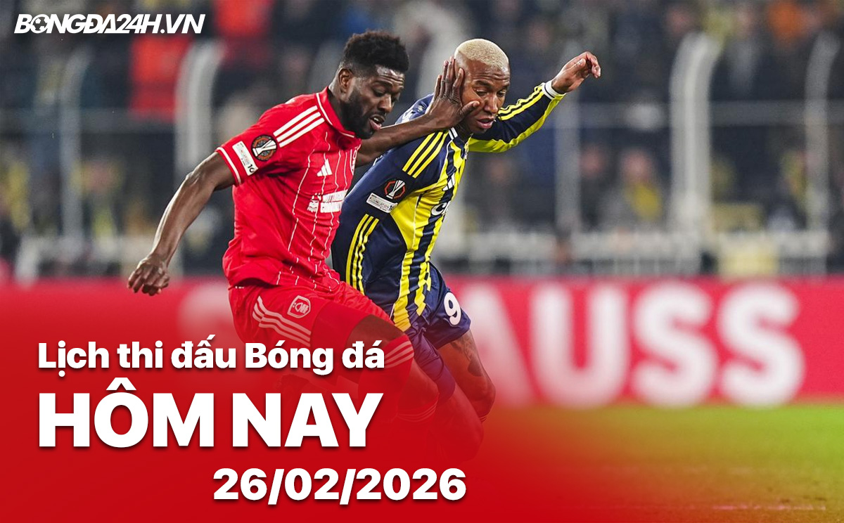 Lịch thi đấu bóng đá hôm nay 26/02/2026