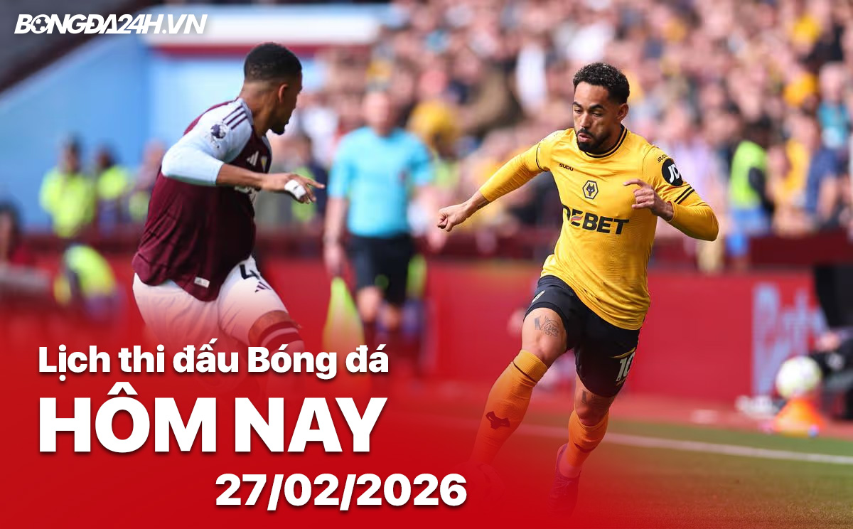 Lịch thi đấu bóng đá hôm nay 27/02/2026