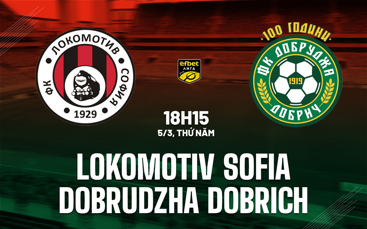 nhan dinh bong da du doan Lokomotiv Sofia vs Dobrudzha Dobrich vdqg bulgaria hom nay nhan dinh bong da du doan Lokomotiv Sofia vs Dobrudzha Dobrich vdqg bulgaria hom nay