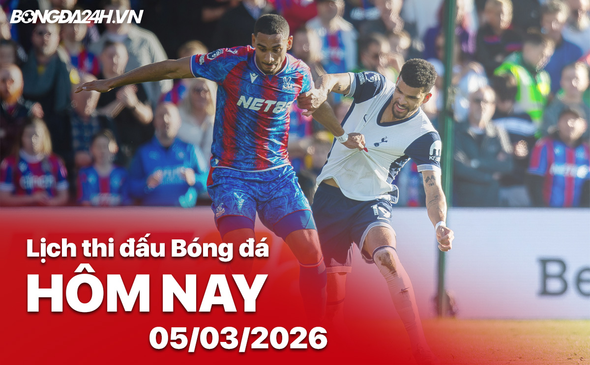 Lịch thi đấu bóng đá hôm nay 05/03/2026