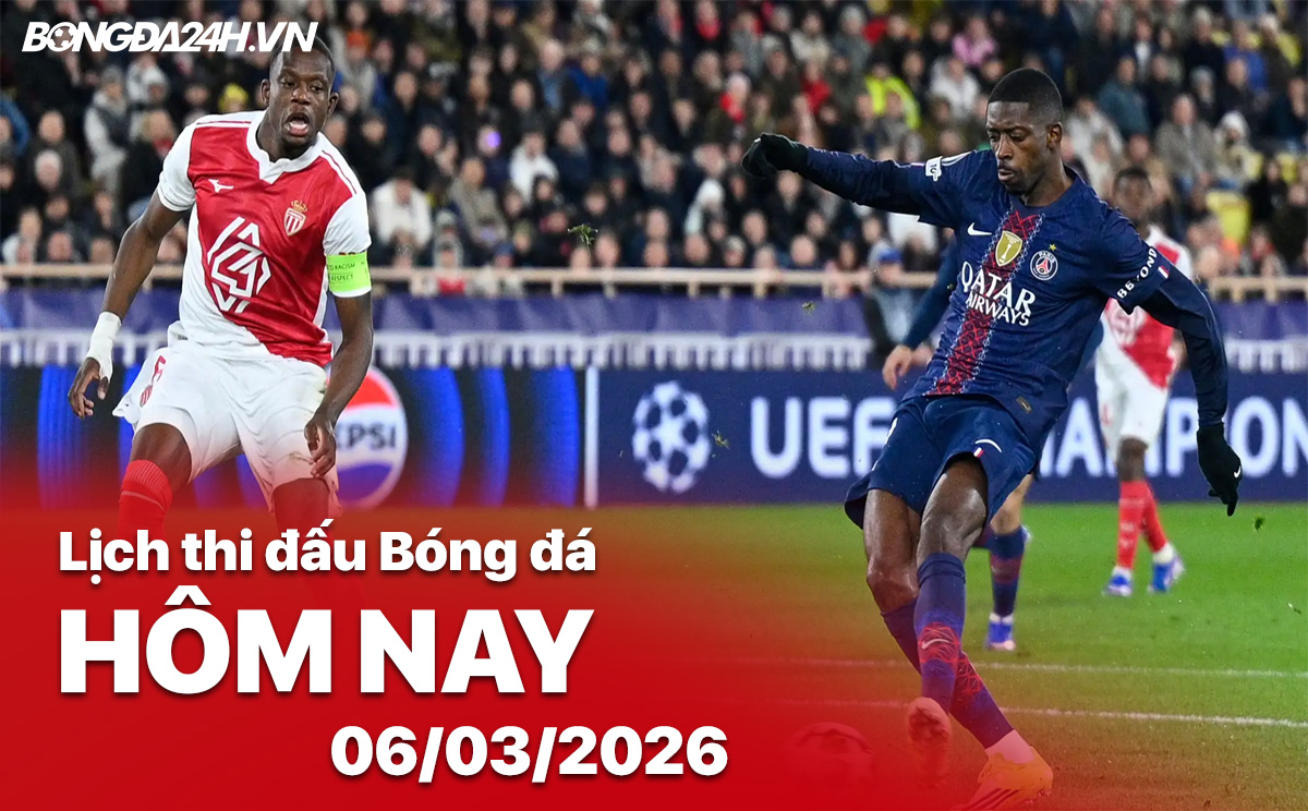 Lịch thi đấu bóng đá hôm nay 06/03/2026