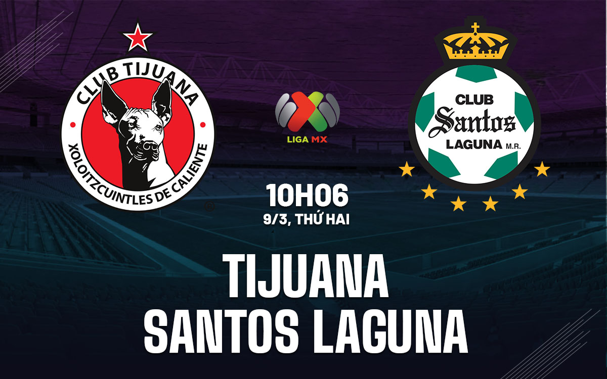 nhan dinh bong da du doan Tijuana vs Santos Laguna vdqg mexico hom nay