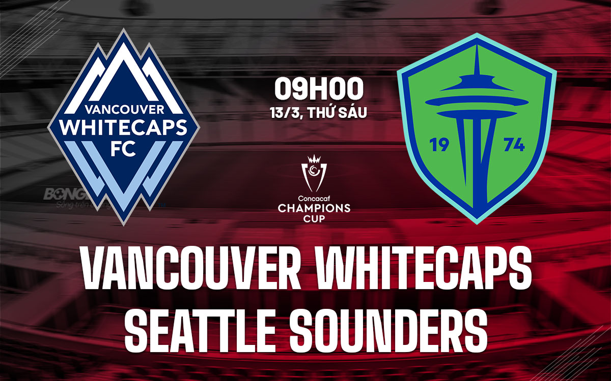 nhan dinh bong da du doan Vancouver Whitecaps vs Seattle Sounders concacaf champions cup hom nay