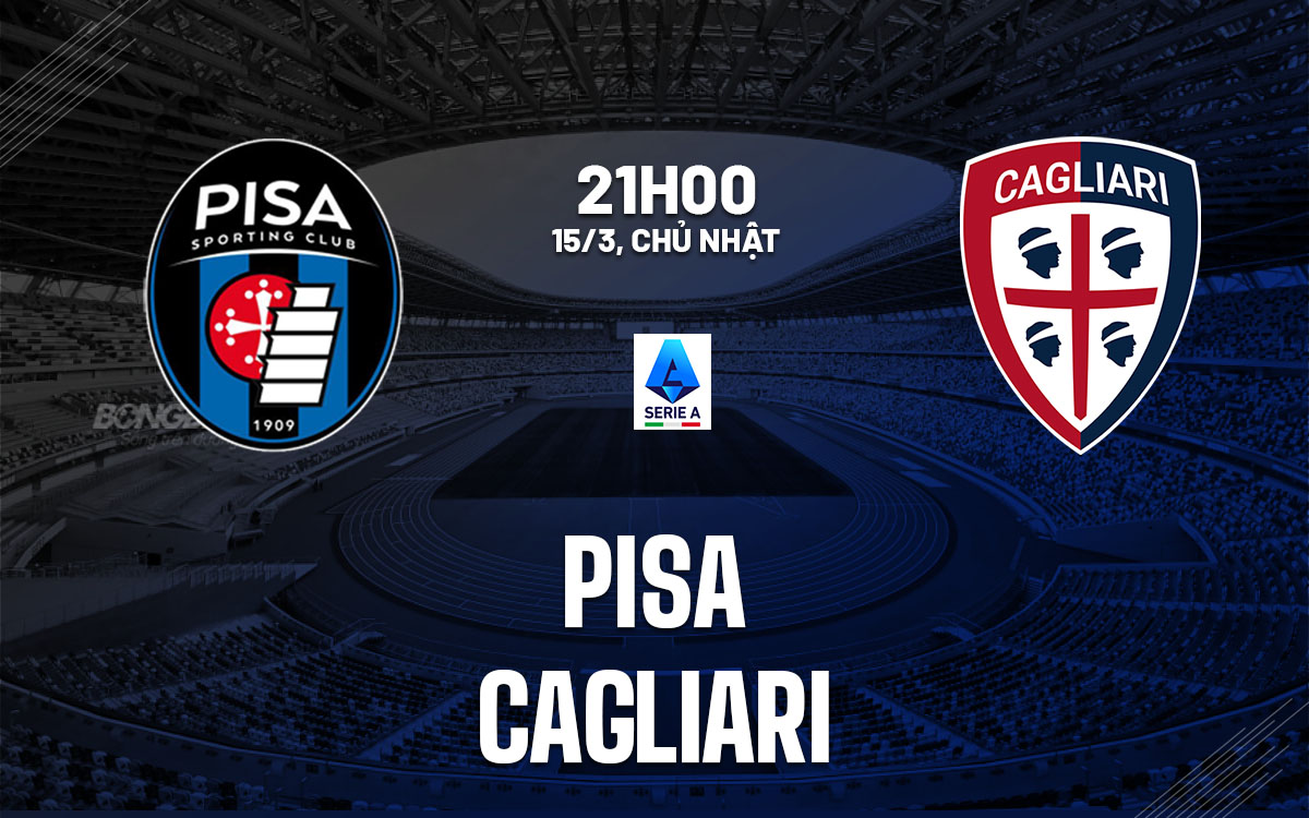 nhan dinh bong da du doan Pisa vs Cagliari vdqg italia serie a hom nay