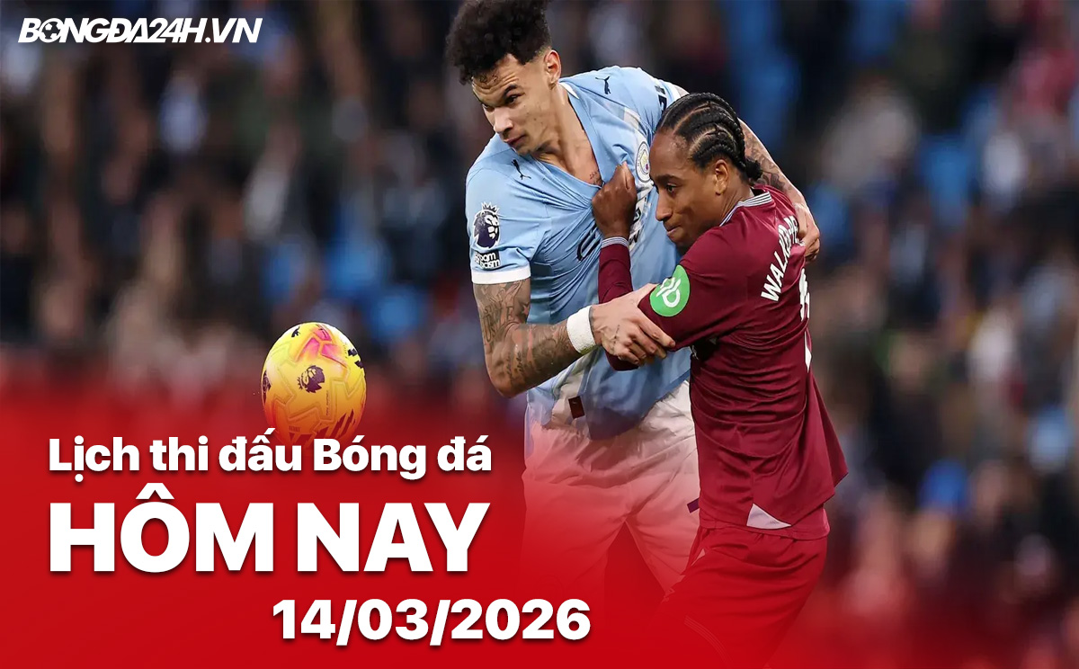 Lịch thi đấu bóng đá hôm nay 14/03/2026