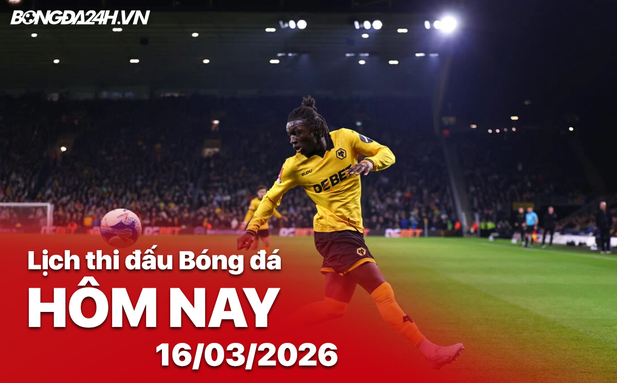 Lịch thi đấu bóng đá hôm nay 16/03/2026