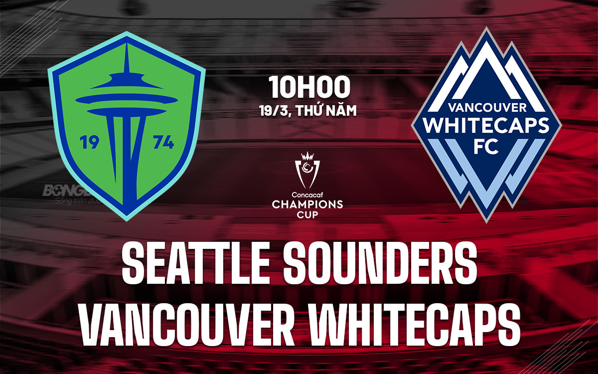 nhan dinh bong da du doan Seattle Sounders vs Vancouver Whitecaps concacaf champions cup hom nay