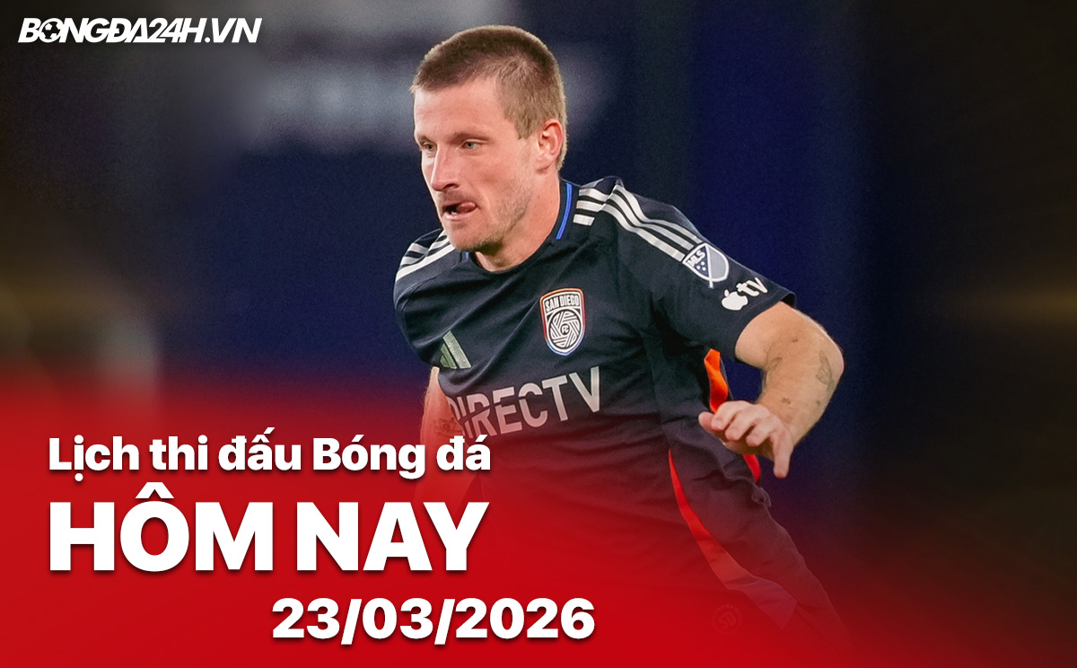 Lịch thi đấu bóng đá hôm nay 23/03/2026