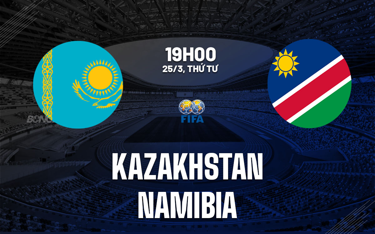 nhan dinh bong da du doan Kazakhstan vs Namibia giao huu quoc te hom nay