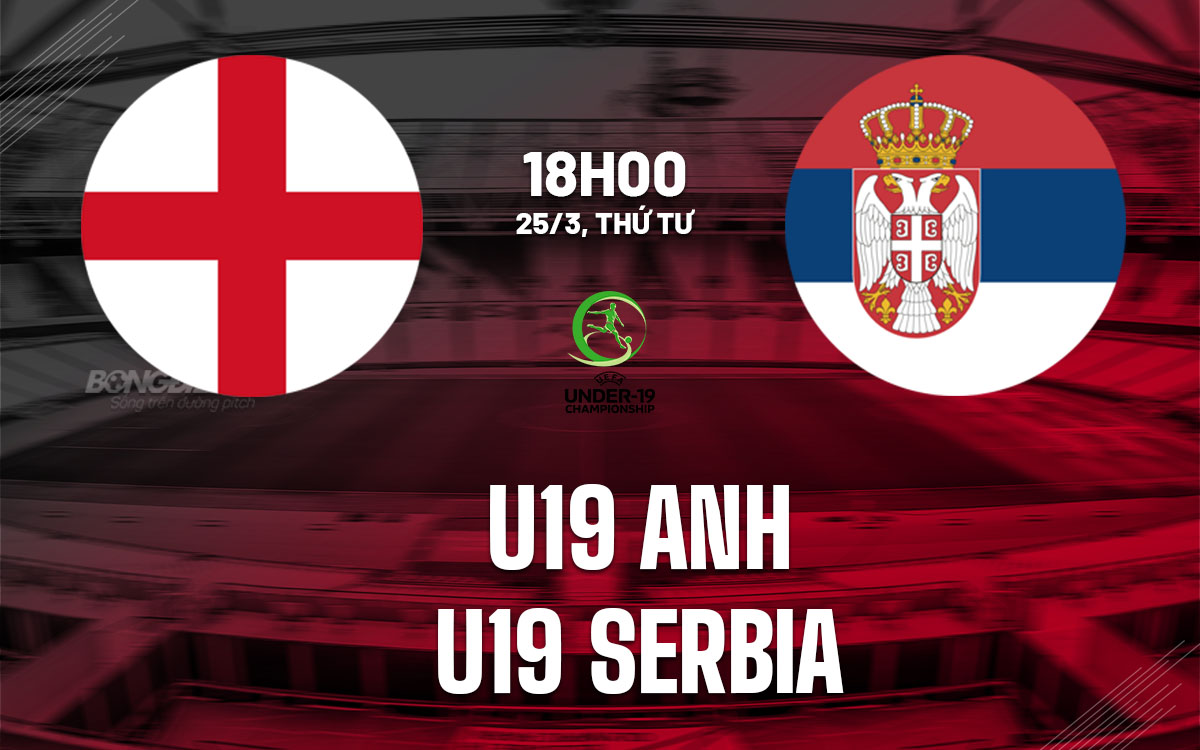 nhan dinh bong da du doan U19 Anh vs U19 Serbia hom nay