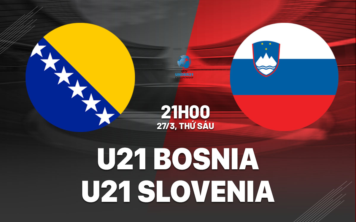 nhan dinh bong da du doan U21 Bosnia vs U21 Slovenia vong loai u21 chau au hom nay