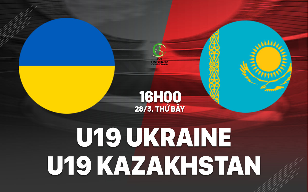 nhan dinh bong da du doan U19 Ukraine vs U19 Kazakhstan vong loai chau au hom nay